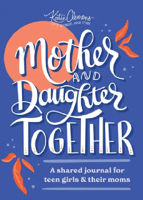Mother and Daughter Together: A Shared Journal for Teen Girls & Their Moms by Katie Clemons