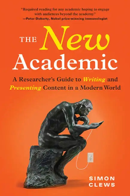 The New Academic: A Researcher's Guide to Writing and Presenting Content in a Modern World by Simon Clews