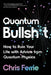 Quantum Bullsh*t: How to Ruin Your Life with Advice from Quantum Physics by Chris Ferrie