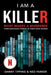 I Am a Killer: What Makes a Murderer: Their Shocking Stories in Their Own Words by Danny Tipping