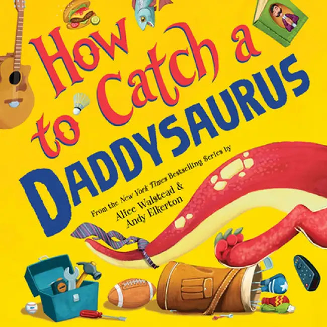 How to Catch a Daddysaurus by Alice Walstead
