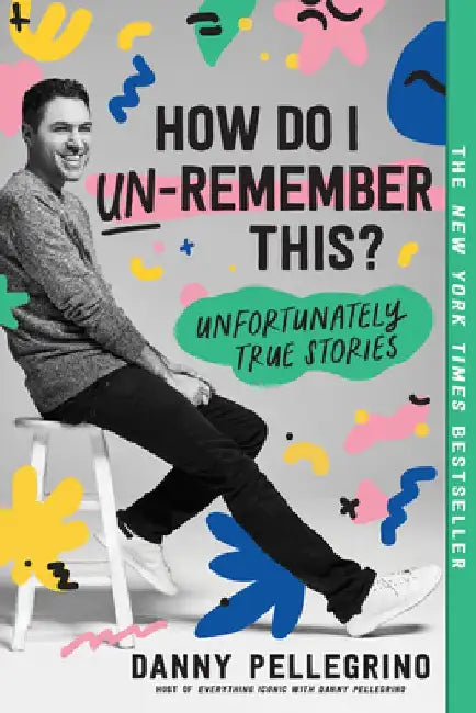 How Do I Un-Remember This?: Unfortunately True Stories by Danny Pellegrino