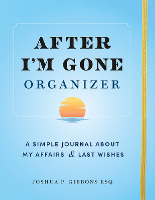 After I'm Gone Organizer: A Simple Journal about My Affairs and Last Wishes