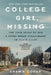 College Girl, Missing: The True Story of How a Young Woman Disappeared in Plain Sight by Shawn Cohen
