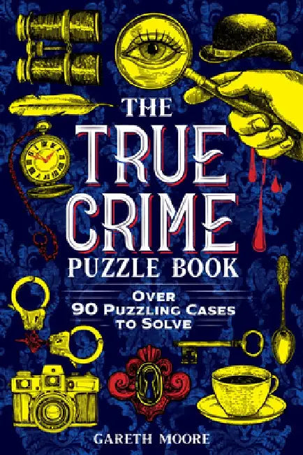 The True Crime Puzzle Book: Over 90 Puzzling Cases to Solve by Gareth Moore