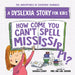 How Come You Can't Spell Mississippi: A Dyslexia Story for Kids by Barbara Esham