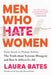 Men Who Hate Women: From Incels to Pickup Artists: The Truth about Extreme Misogyny and How It Affects Us All by Laura Bates