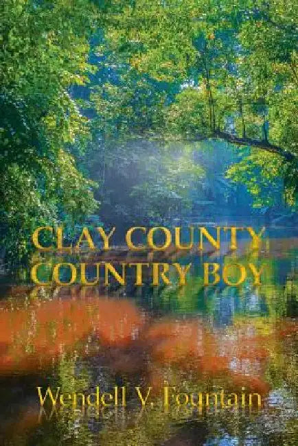 Clay County Country Boy by Wendell V. Fountain