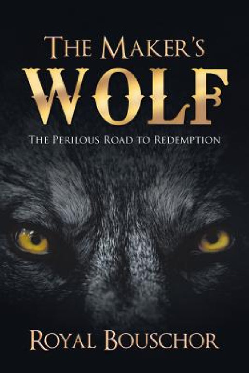 The Maker's Wolf: The Perilous Road to Redemption by Royal Bouschor