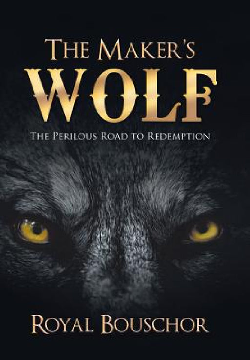 The Maker's Wolf: The Perilous Road to Redemption by Royal Bouschor