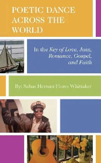 Poetic Dance Across the World: In the Key of Gospel, Jazz, Romance, Faith and Love by Sabas Hernan Flores Whittaker