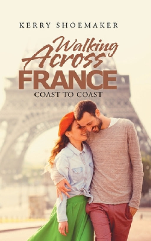 Walking Across France: Coast to Coast by Kerry Shoemaker