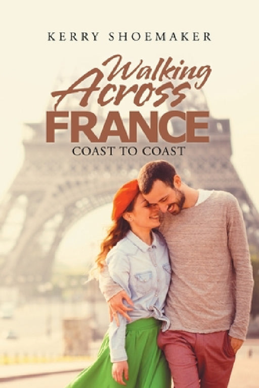 Walking Across France: Coast to Coast by Kerry Shoemaker