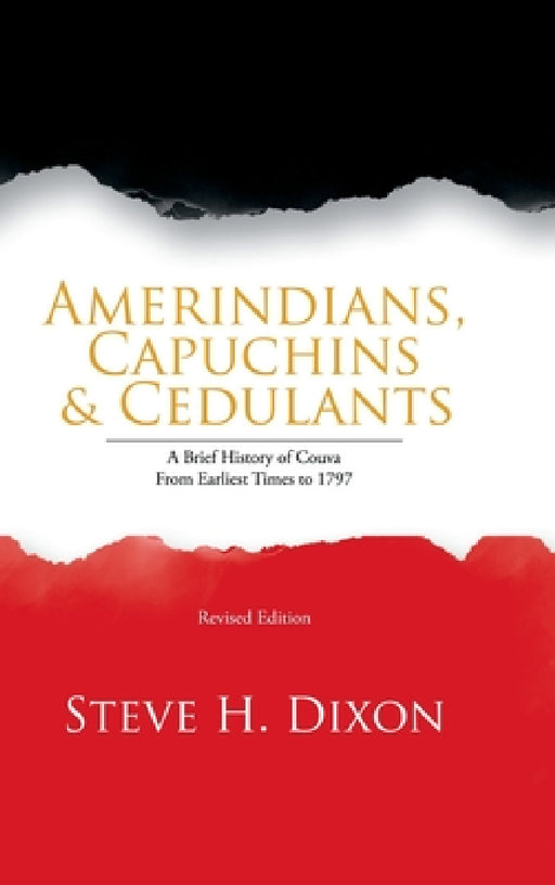 Amerindians, Capuchins & Cedulants: A Brief History of Couva from Earliest Times to 1797 by Steve H. Dixon