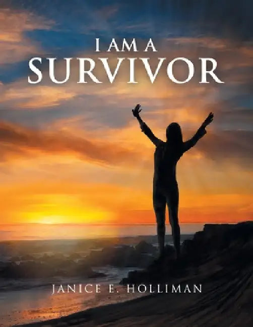 I Am a Survivor by Janice E. Holliman