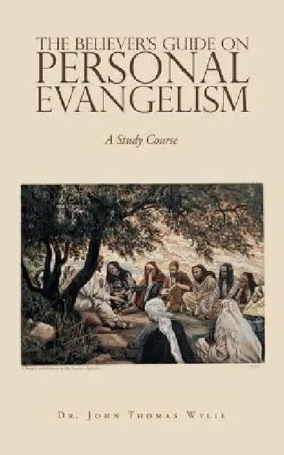 The Believer's Guide on Personal Evangelism: A Study Course by John Thomas Wylie
