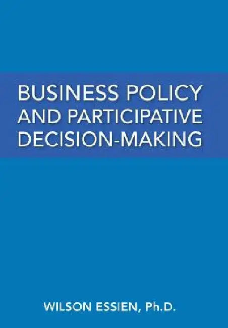 Business Policy and Participative Decision-Making by Wilson Essien