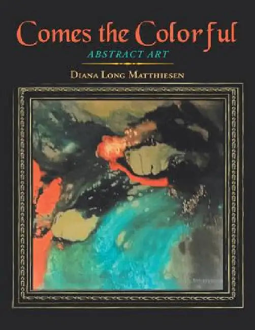 Comes the Colorful: Abstract Art by Diana Long Matthiesen