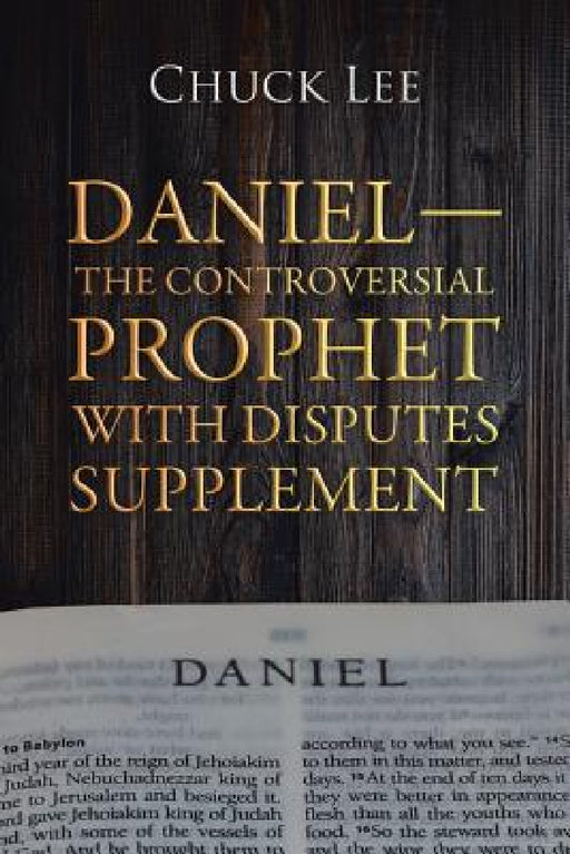 Daniel-The Controversial Prophet with Disputes Supplement by Chuck Lee