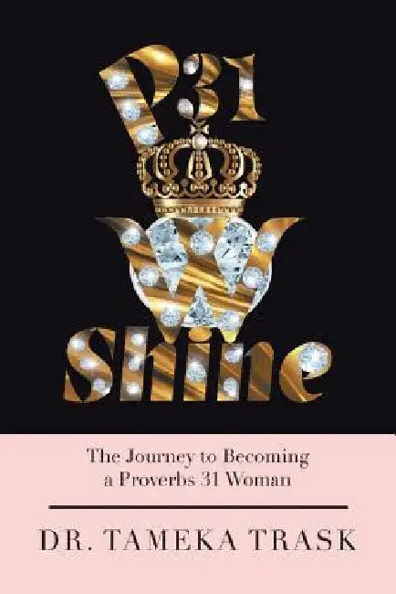 P31w Shine: The Journey to Becoming a Proverbs 31 Woman by Tameka Trask