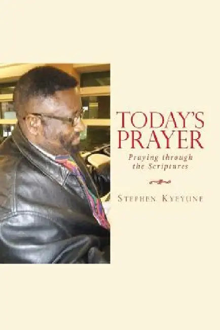 Today's Prayer: Praying Through the Scriptures by Stephen Kyeyune
