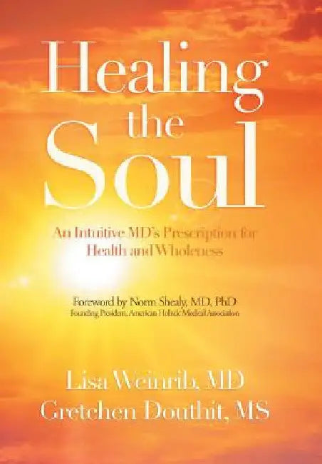 Healing the Soul: An Intuitive Md's Prescription for Health and Wholeness by Lisa Weinrib
