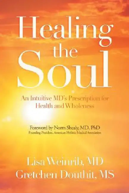 Healing the Soul: An Intuitive Md's Prescription for Health and Wholeness by Lisa Weinrib