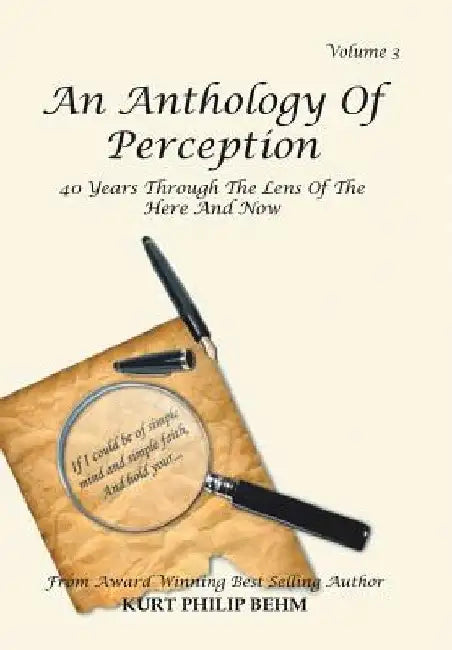 An Anthology of Perception Volume 3: 40 Years Through the Lens of the Here and Now by Kurt Philip Behm