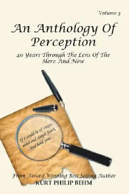 An Anthology of Perception Volume 3: 40 Years Through the Lens of the Here and Now by Kurt Philip Behm