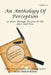 An Anthology of Perception Volume 3: 40 Years Through the Lens of the Here and Now by Kurt Philip Behm