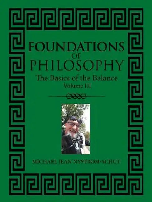 Foundations of Philosophy: The Basics of the Balance (Volume Iil) by Michael Jean Nystrom-Schut