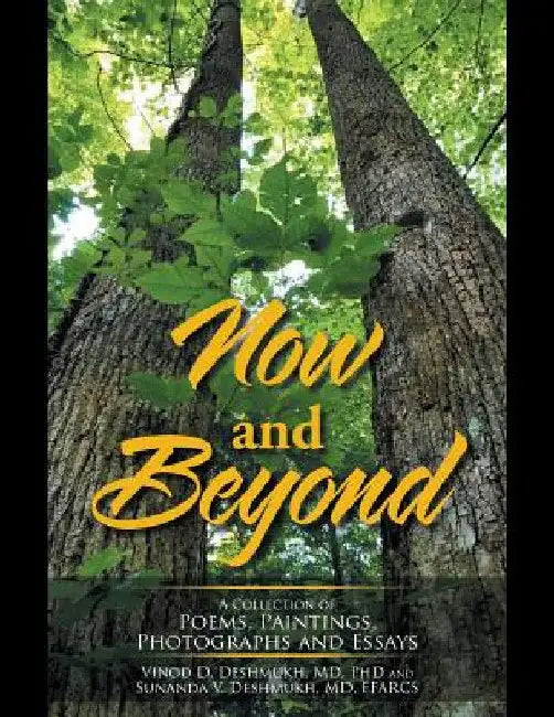 Now and Beyond: A Collection of Poems, Paintings, Photographs and Essays by Vinod D. Deshmukh
