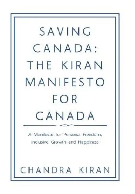 Saving Canada: the Kiran Manifesto for Canada: A Manifesto for Personal Freedom, Inclusive Growth and Happiness by Chandra Kiran