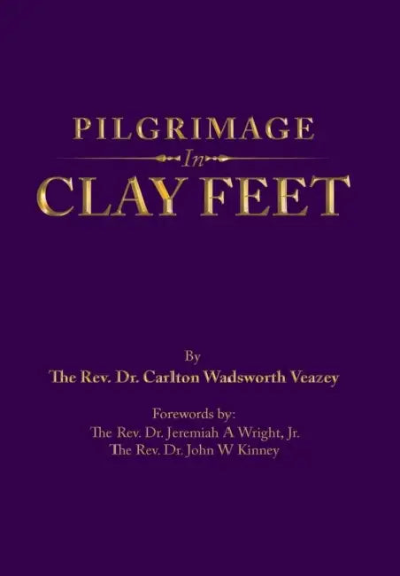 Pilgrimage in Clay Feet by Carlton Wadsworth Veazey, Jr. Wright Jeremiah A., John W. Kinney