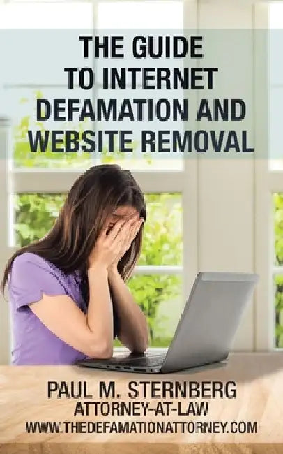 The Guide to Internet Defamation and Website Removal by Paul M. Sternberg