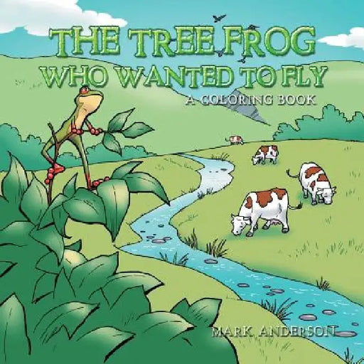 The Tree Frog Who Wanted to Fly: A Coloring Book by Mark Anderson