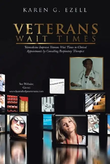 Veterans Wait Times: Telemedicine Improves Veterans Wait Times in Clinical Appointments by Consulting Respiratory Therapist by Karen G. Ezell