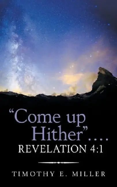 "Come up Hither" . . . . Revelation 4: 1 by Timothy E. Miller