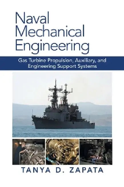 Naval Mechanical Engineering: Gas Turbine Propulsion, Auxiliary, and Engineering Support Systems by Tanya D. Zapata