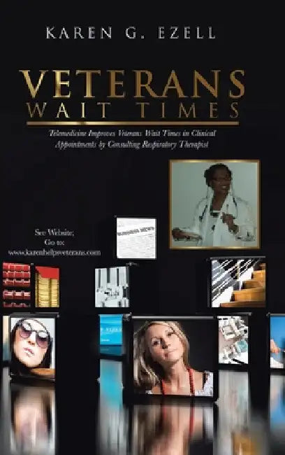 Veterans Wait Times: Telemedicine Improves Veterans Wait Times in Clinical Appointments by Consulting Respiratory Therapist by Karen G. Ezell