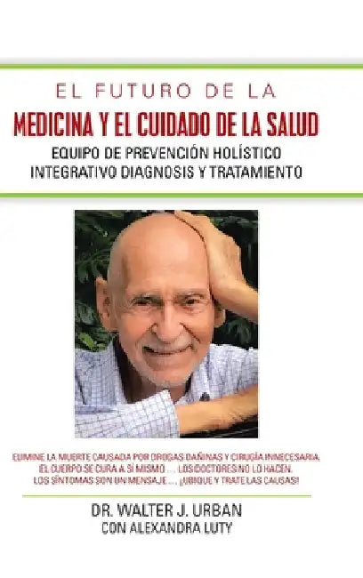 El Futuro De La Medicina Y El Cuidado De La Salud: Equipo De Prevención Holístico Integrativo Diagnosis Y Tratamiento by Walter J. Urban