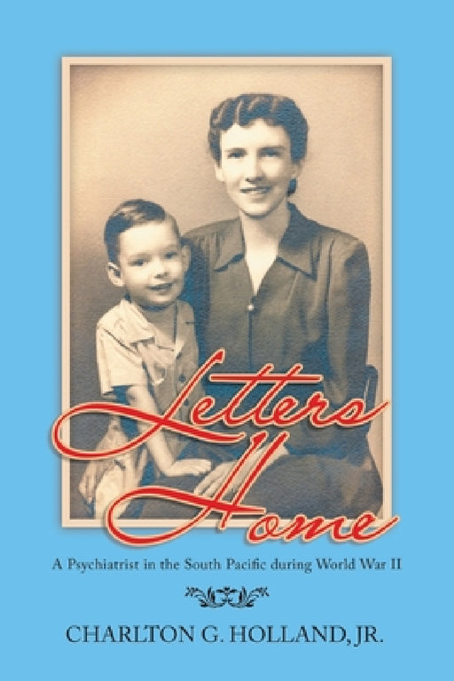 Letters Home: A Psychiatrist in the South Pacific During World War Ii by Jr. Holland Charlton
