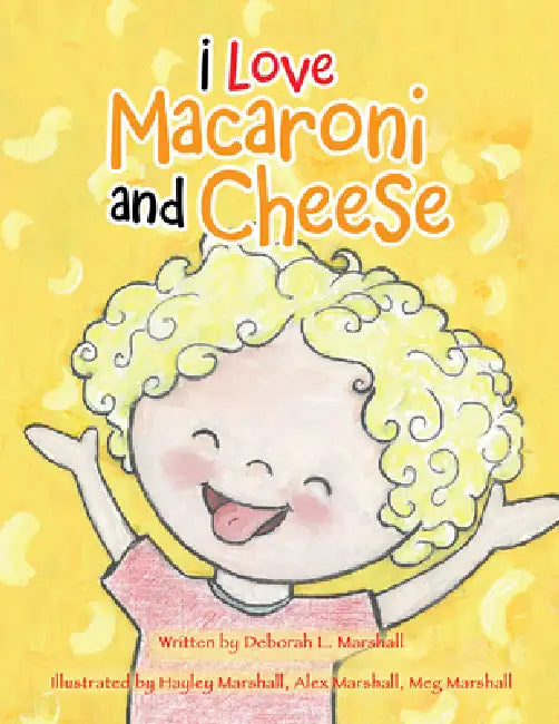 I Love Macaroni and Cheese by Deborah L. Marshall, Hayley Marshall, Alex Marshall