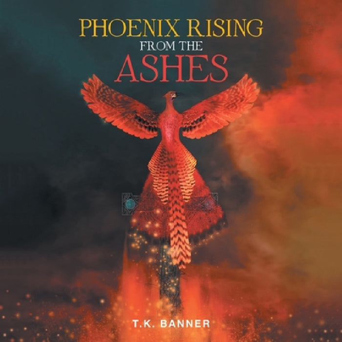Phoenix Rising from the Ashes by T. K. Banner