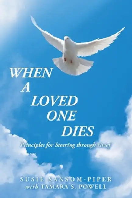 When a Loved One Dies: Principles for Steering Through Grief by Susie Sansom-Piper