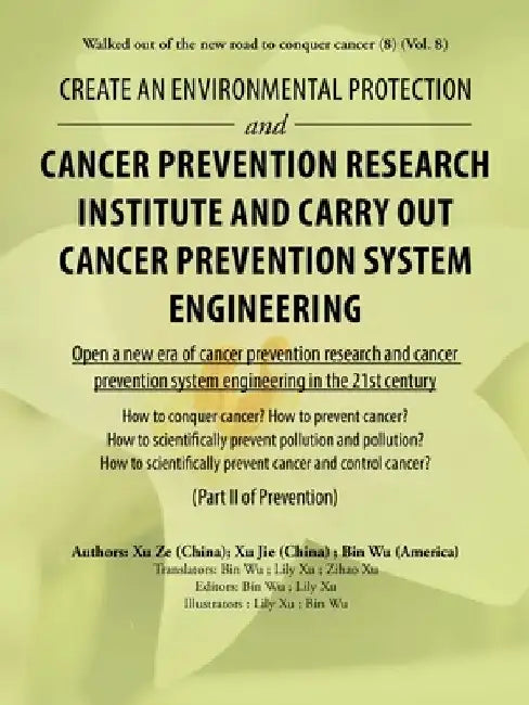 Create an Environmental Protection and Cancer Prevention Research Institute and Carry out Cancer Prevention System Engineering: Walked out of the New by Bin Wu