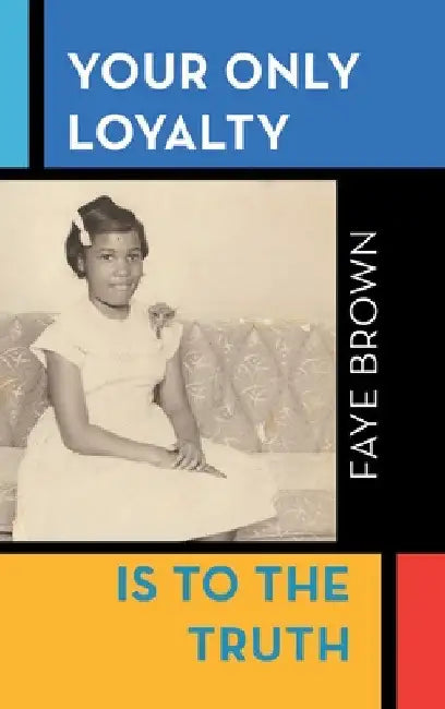 Your Only Loyalty Is to the Truth by Faye Brown