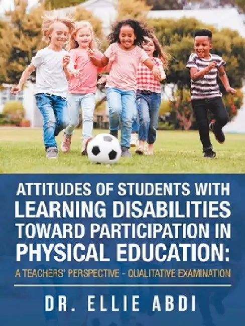 Attitudes of Students with Learning Disabilities Toward Participation in Physical Education: a Teachers' Perspective - Qualitative Examination by Ellie Abdi
