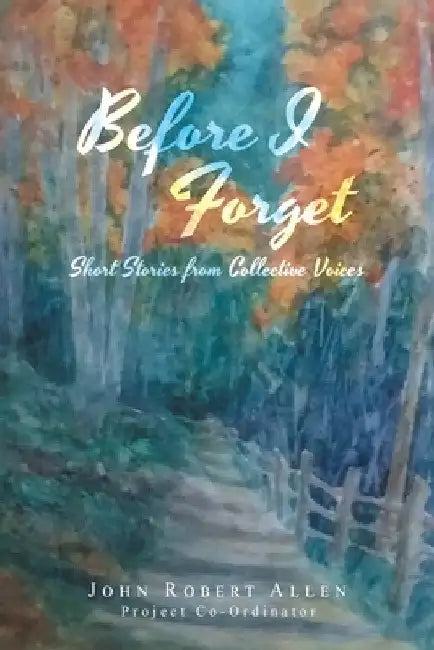 Before I Forget: Short Stories from Collective Voices by John Robert Allen
