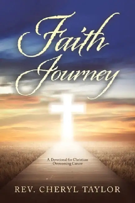 Faith Journey: A Devotional for Christians Overcoming Cancer by Cheryl Taylor